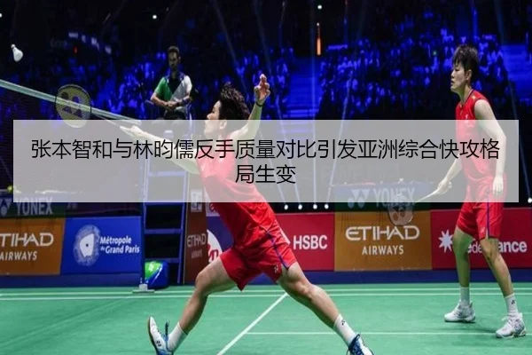 张本智和与林昀儒反手质量对比引发亚洲综合快攻格局生变